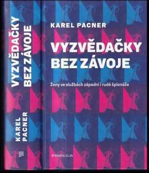 Karel Pacner: Vyzvědačky bez závoje : ženy ve službách západní i rudé špionáže