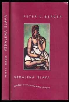 Peter L Berger: Vzdálená sláva : hledání víry ve věku lehkověrnosti