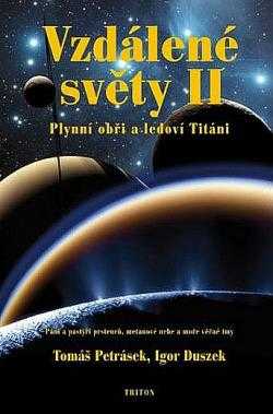 Vzdálené světy : II - Plynní obři a ledoví Titáni : páni a pastýři prstenců, metanové nebe a moře věčné tmy - Tomáš Petrásek, Igor Duszek (2010, Triton) - ID: 1429912