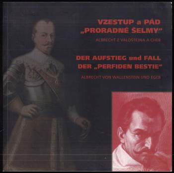 Vzestup a pád "proradné šelmy" : Albrecht z Valdštejna a Cheb = Der Aufstieg und Fall der "perfiden Bestie" : Albrecht von Wallenstein und Eger - Zbyněk Černý, Tomáš Dostál, Alena Koudelková (2007, Krajské muzeum Karlovarského kraje) - ID: 844482