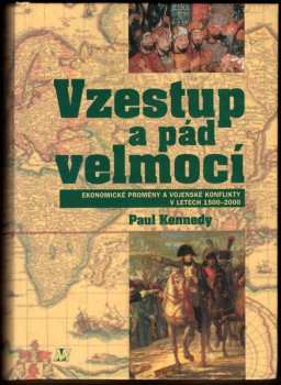Paul M Kennedy: Vzestup a pád velmocí : ekonomické změny a vojenské konflikty v letech 1500-2000