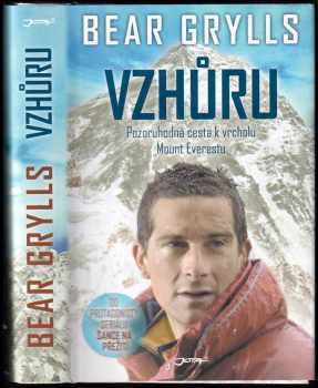 Bear Grylls: Vzhůru : pozoruhodná cesta k vrcholu Mount Everestu