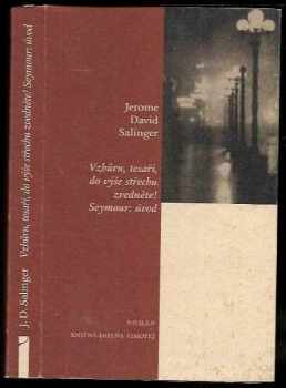 J. D Salinger: Vzhůru, tesaři, do výše střechu zvedněte! ; Seymour: úvod