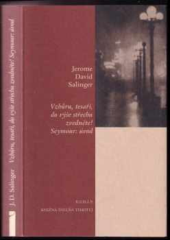 J. D Salinger: Vzhůru, tesaři, do výše střechu zvedněte! ; Seymour: úvod