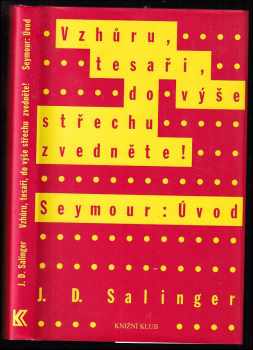 J. D Salinger: Vzhůru, tesaři, do výše střechu zvedněte! : Seymour: Úvod