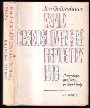 Jan Galandauer: Vznik Československé republiky 1918 : programy, projekty, perspektivy