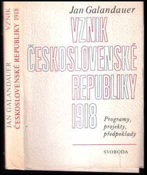 Jan Galandauer: Vznik Československé republiky 1918 : programy, projekty, perspektivy