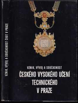 Vznik, vývoj a současnost Českého vysokého učení technického v Praze