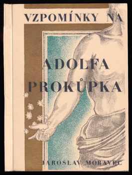 Vzpomínky na Adolfa Prokůpka : [redakcí Prokůpkova kraje k prvému výročí úmrtí Adolfa Prokůpka] - Jaroslav Moravec (1935, Knihovna Prokůpkova kraje) - ID: 728618