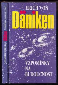 Erich von Däniken: Vzpomínky na budoucnost : nerozluštěné hádanky minulosti