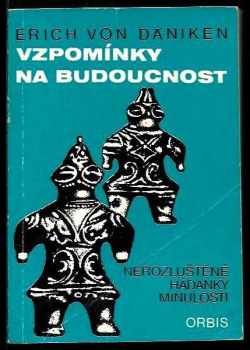 Erich von Däniken: Vzpomínky na budoucnost : nerozluštěné hádanky minulosti