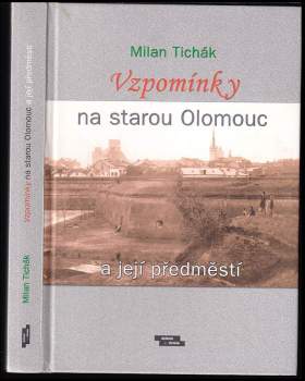 Milan Tichák: Vzpomínky na starou Olomouc a její předměstí