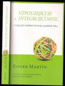 Roger L Martin: Vzpouzející se a integrující mysl : integrující myšlení formuje úspěšné lídry