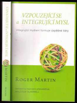 Vzpouzející se a integrující mysl : integrující myšlení formuje úspěšné lídry - Roger L Martin (2016, Pragma) - ID: 517386