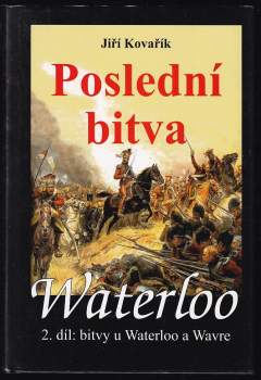 Jiří Kovařík: Waterloo 1 - 2 - 1. díl - Směr Brusel - bitvy u Quatre Bras a Ligny + 2. díl - Poslední bitva - bitvy u Waterloo a Wavre