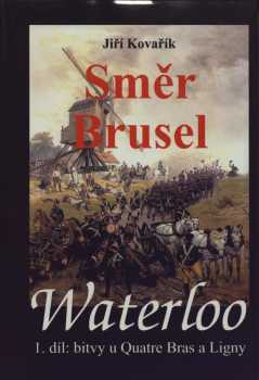 Waterloo - Směr Brusel : 1. díl - bitvy u Quatre Bras a Ligny - Jiří Kovařík (2011, Akcent) - ID: 1517852