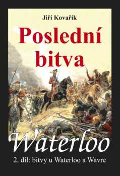 Waterloo - Poslední bitva : 2. díl - bitvy u Waterloo a Wavre - Jiří Kovařík (2011, Akcent) - ID: 1560404