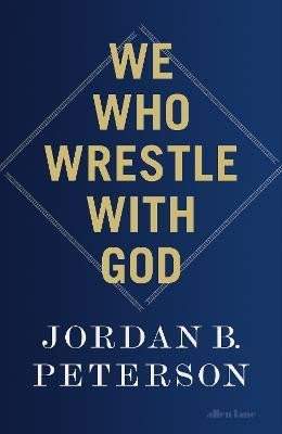 Jordan B Peterson: We who wrestle with God
