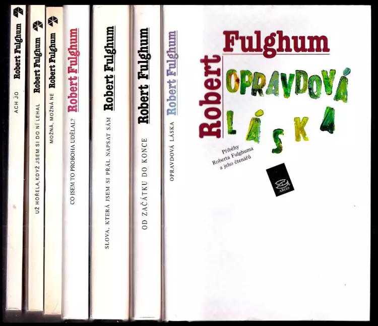 7x FULGHUM: Opravdová láska + Od začátku do konce, Naše životní rituály + Slova, která jsem si přál napsat sám + Co jsem to proboha udělal? + Možná, m