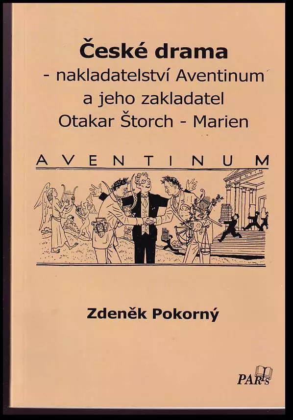 České drama - nakladatelství Aventinum a jeho zakladatel Otakar Štorch - Marien : kulturní fenomén Masarykovy republiky Zdeněk Pokorný