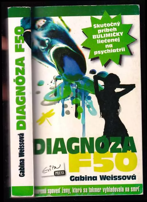 Diagnóza F50 : [skutočný príbeh bulimičky liečenej na psychiatrii : otvorená spoveď ženy, ktorá sa takmer vyhladovala na smrť]