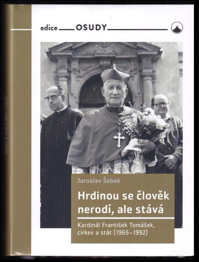 Hrdinovou se člověk nerodí, ale stává : Kardinál František Tomášek, církev a stát (1965-1992)