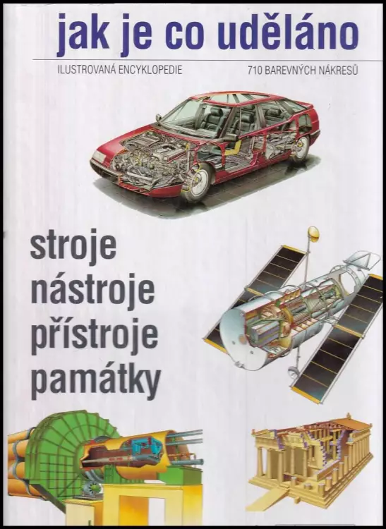 Jak je co uděláno : Ilustrovaná encyklopedie : 710 barevných nákresů : Stroje, nástroje, přístroje, památky