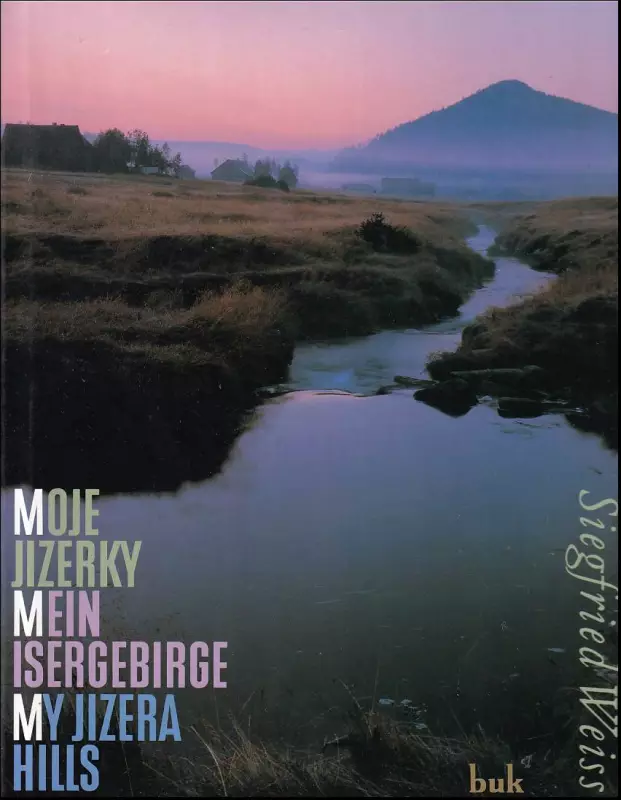Moje Jizerky - Jizerské hory v proměnách času - Mein Isergebirge - das Isergebirge im Wandel der Zeit - My Jizera hills - mountains through a changing