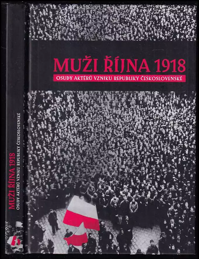 Muži října 1918 : osudy aktérů vzniku Republiky československé