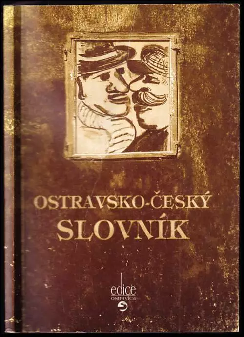 Ostravsko-český slovník : zejména pro Čech obyvatele, nejvíce pak pro města hlavního obyvatele, ku pochopení lepšímu dělného lidu prostého