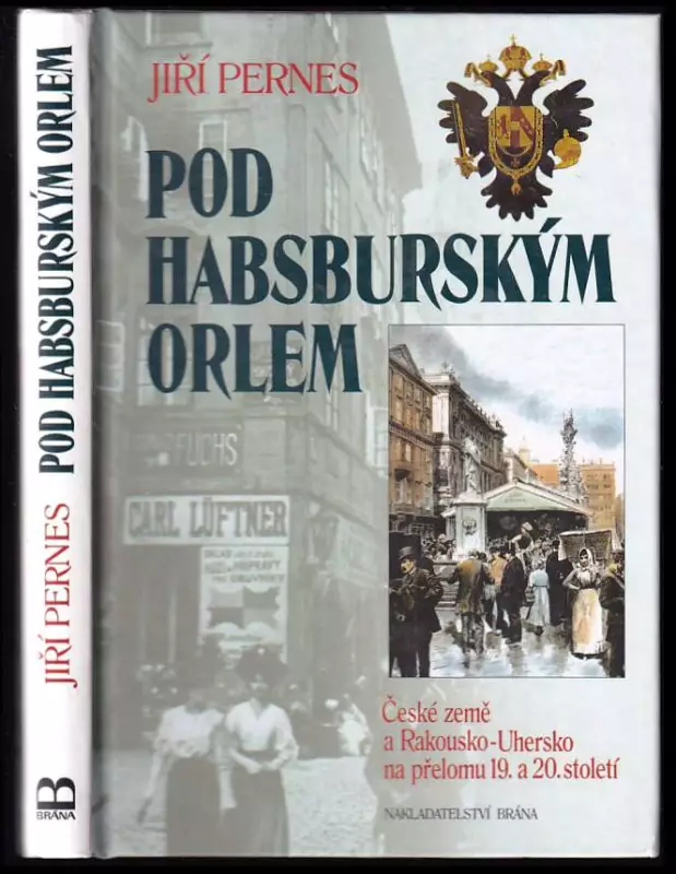 Pod habsburským orlem : České země a Rakousko-Uhersko na přelomu 19. a 20. století