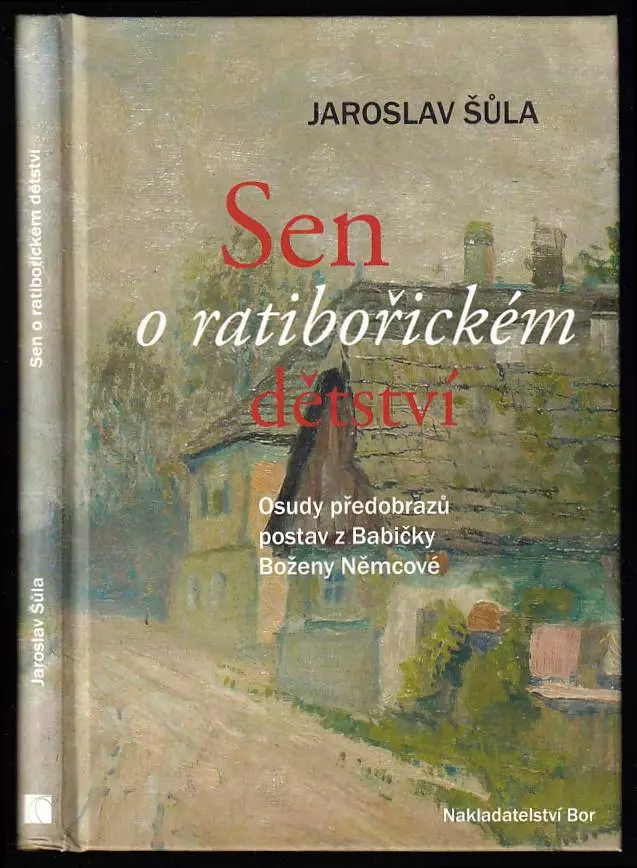 Sen o ratibořickém dětství : osudy předobrazů postav z Babičky Boženy Němcové