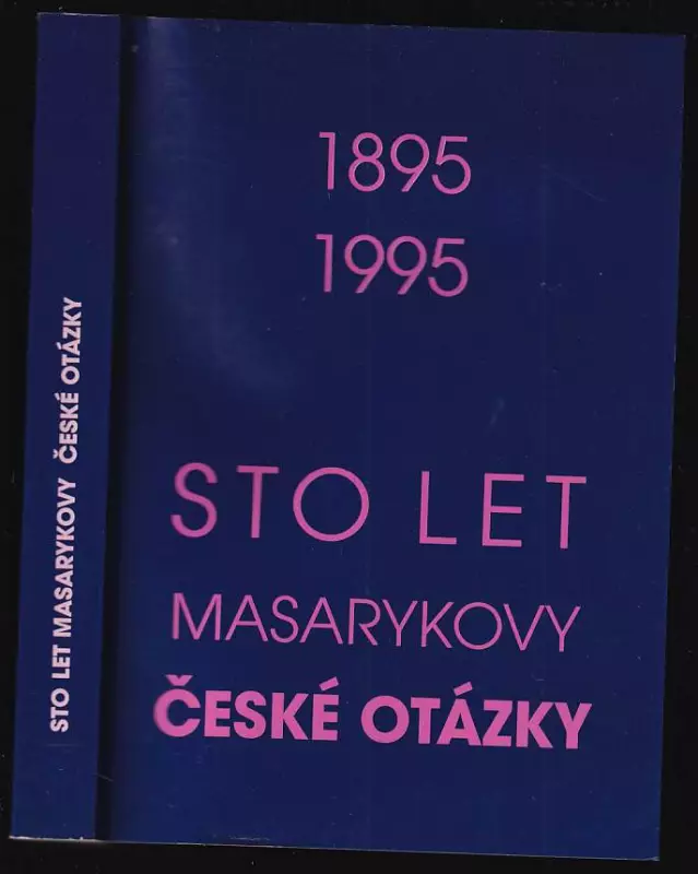 Sto let Masarykovy České otázky : sborník příspěvků z mezinárodní vědecké konference pořádané pod záštitou prezidenta republiky, Masarykovým ústavem A