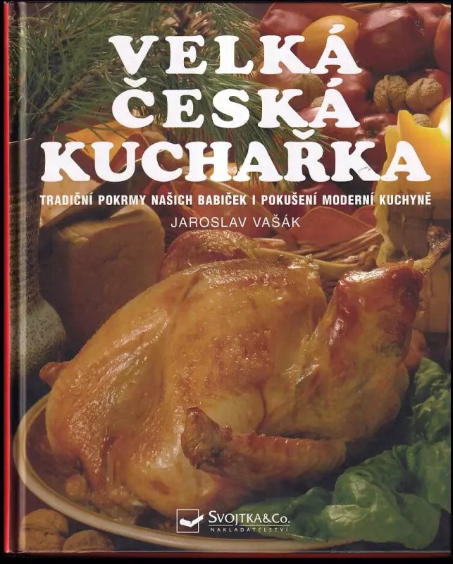 Velká česká kuchařka : [tradiční pokrmy našich babiček i pokušení moderní kuchyně]