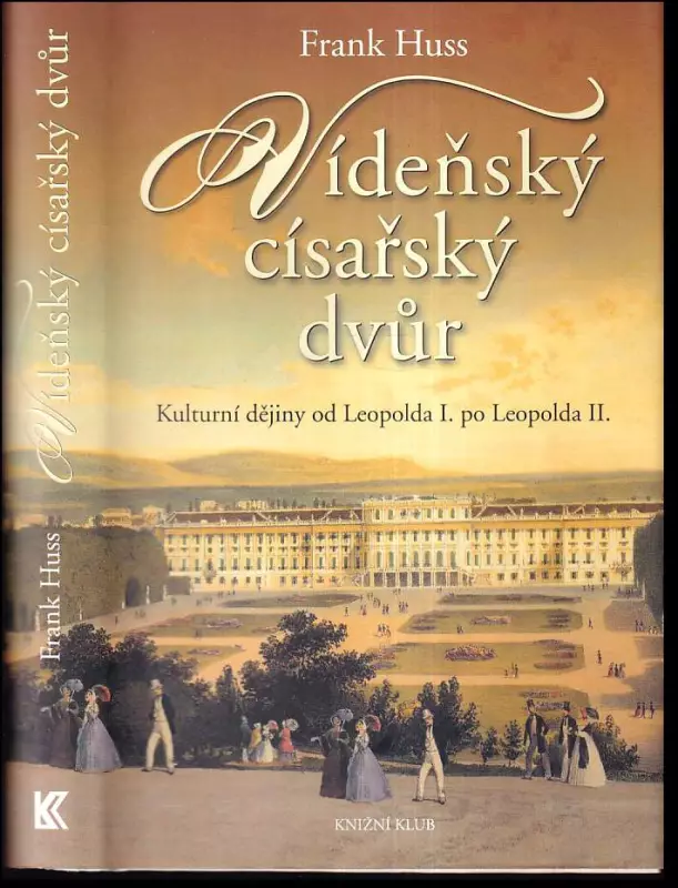 Vídeňský císařský dvůr : kulturní dějiny od Leopolda I po Leopolda II.