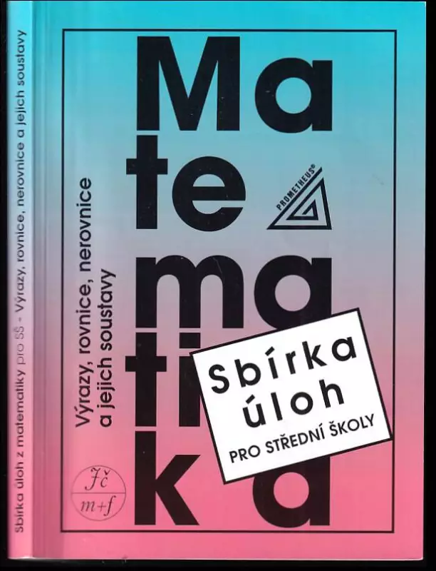Výrazy, rovnice, nerovnice a jejich soustavy : sbírka úloh k opakování a procvičování učiva matematiky střední školy