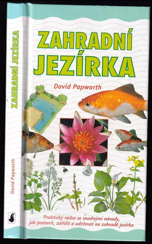 Zahradní jezírka : praktický rádce se snadnými návody, jak postavit, zařídit a udržovat na zahradě jezírko - David Papworth (2003, Slovart)