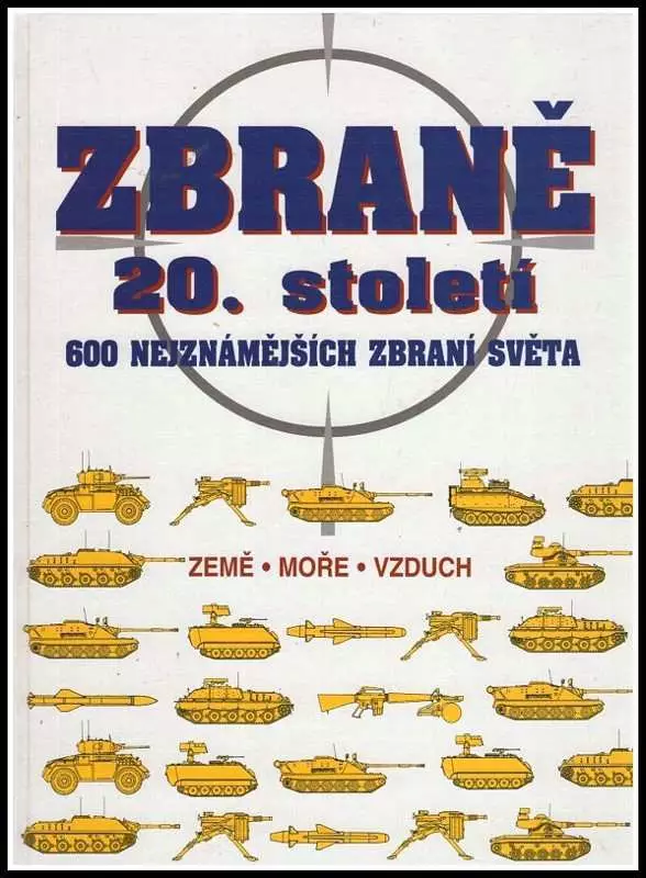 Zbraně 20. století : 600 nejznámějších zbraní světa : země.moře.vzduch , překlad z angl.