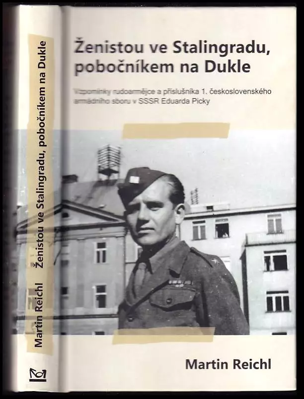 Ženistou ve Stalingradu, pobočníkem na Dukle : vzpomínky rudoarmějce a příslušníka 1. československého armádního sboru v SSSR Eduarda Picky