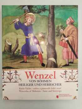 Wenzel von Böhmen - Heiliger und Herrscher : Kníže Václav - světec a panovník české země = Wenceslas of Bohemia - saint and sovereign