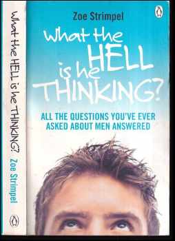Zoe Strimpel: What the Hell is He Thinking? - All the Questions You've Ever Asked About Men Answered