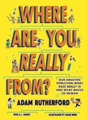 Adam Rutherford: Where Are You Really From?: Our amazing evolution, what race really is and what makes us human