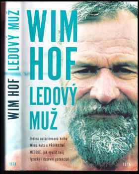 Wim Hof : ledový muž : jediná autorizovaná kniha Wima Hofa o převratné metodě, jak využít svůj fyzický i duševní potenciál