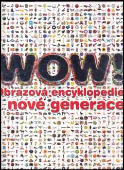 WOW! : obrazová encyklopedie nové generace : [obrazová encyklopedie nové generace]