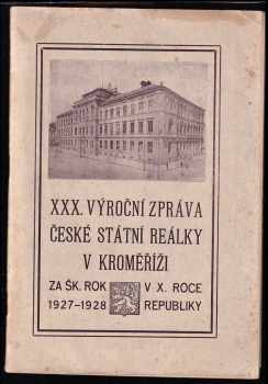 XXX. výroční zpráva české státní reálky v Kroměříži za šk. rok 1927 - 1928 v X. roce republiky