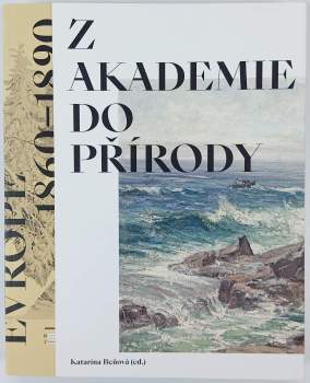 Z akademie do přírody : podoby krajinomalby ve Střední Evropě 1860-1890