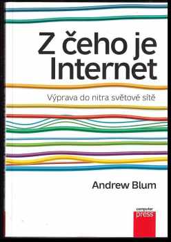 Z čeho je Internet : výprava do nitra světové sítě