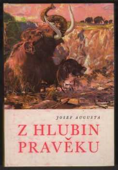 Josef Augusta: Z hlubin pravěku : populárně naučná četba doplňující paleontologické učivo učebnic všeobecně vzdělávacích škol