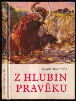 Z hlubin pravěku : Populárně naučná četba doplňující paleontologické učivo učebnic všeobec. vzdělávacích škol - Josef Augusta (1967, Státní pedagogické nakladatelství) - ID: 802629