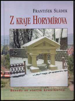 František Sládek: Z kraje Horymírova : besedy se starým kronikářem o historii Lochovic, Libomyšle, Neumětel, Lhotky a okolí